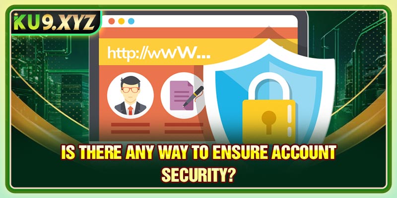 Is there any way to ensure account security?