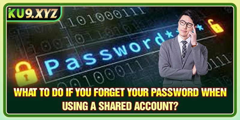 What to do if you forget your password when using a shared account?